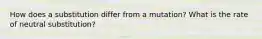 How does a substitution differ from a mutation? What is the rate of neutral substitution?