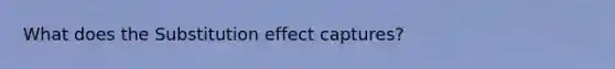 What does the Substitution effect captures?