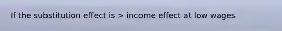 If the substitution effect is > income effect at low wages