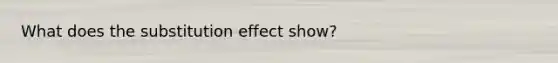 What does the substitution effect show?