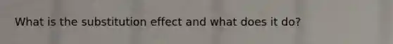 What is the substitution effect and what does it do?