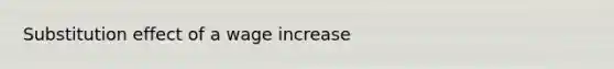 Substitution effect of a wage increase