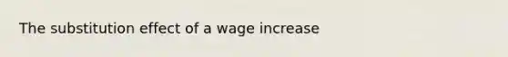 The substitution effect of a wage increase