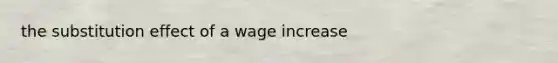 the substitution effect of a wage increase