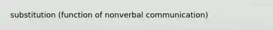 substitution (function of nonverbal communication)