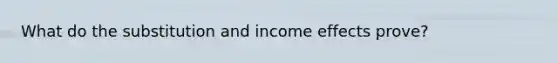 What do the substitution and income effects prove?