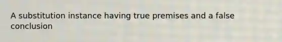 A substitution instance having true premises and a false conclusion