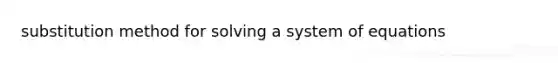 substitution method for solving a system of equations