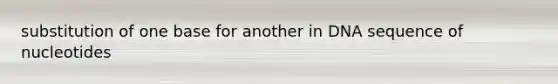 substitution of one base for another in DNA sequence of nucleotides