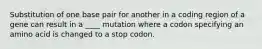 Substitution of one base pair for another in a coding region of a gene can result in a ____ mutation where a codon specifying an amino acid is changed to a stop codon.