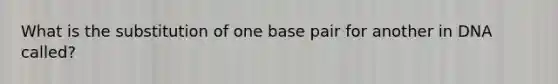 What is the substitution of one base pair for another in DNA called?