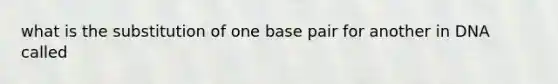 what is the substitution of one base pair for another in DNA called