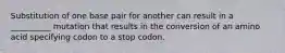 Substitution of one base pair for another can result in a __________ mutation that results in the conversion of an amino acid specifying codon to a stop codon.