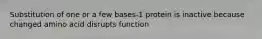 Substitution of one or a few bases-1 protein is inactive because changed amino acid disrupts function