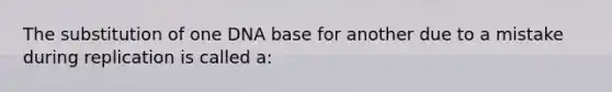 The substitution of one DNA base for another due to a mistake during replication is called a: