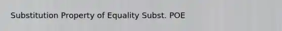 Substitution Property of Equality Subst. POE