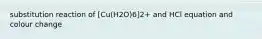 substitution reaction of [Cu(H2O)6]2+ and HCl equation and colour change