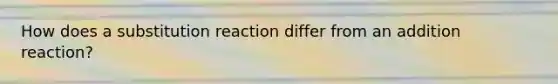 How does a substitution reaction differ from an addition reaction?