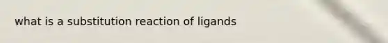 what is a substitution reaction of ligands