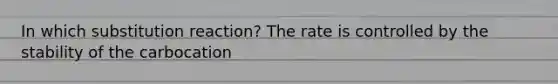 In which substitution reaction? The rate is controlled by the stability of the carbocation