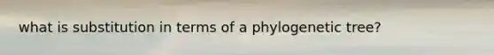 what is substitution in terms of a phylogenetic tree?