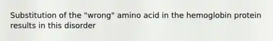 Substitution of the "wrong" amino acid in the hemoglobin protein results in this disorder