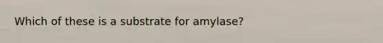 Which of these is a substrate for amylase?