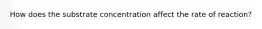 How does the substrate concentration affect the rate of reaction?