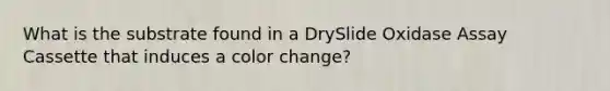 What is the substrate found in a DrySlide Oxidase Assay Cassette that induces a color change?