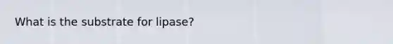 What is the substrate for lipase?