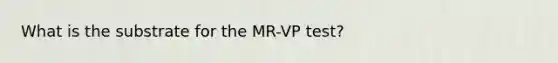 What is the substrate for the MR-VP test?