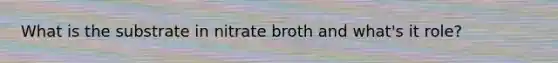 What is the substrate in nitrate broth and what's it role?