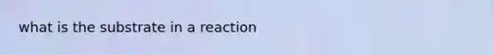 what is the substrate in a reaction