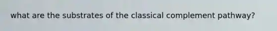 what are the substrates of the classical complement pathway?