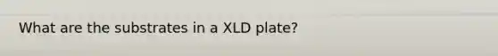 What are the substrates in a XLD plate?