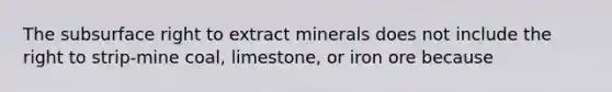 The subsurface right to extract minerals does not include the right to strip-mine coal, limestone, or iron ore because