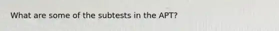 What are some of the subtests in the APT?