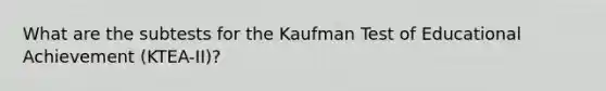 What are the subtests for the Kaufman Test of Educational Achievement (KTEA-II)?