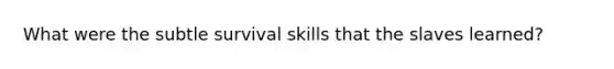 What were the subtle survival skills that the slaves learned?
