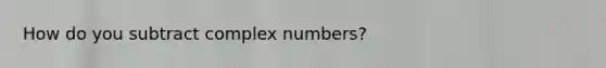 How do you subtract <a href='https://www.questionai.com/knowledge/k8du5ZvENc-complex-numbers' class='anchor-knowledge'>complex numbers</a>?