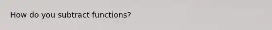 How do you subtract functions?