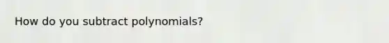 How do you subtract polynomials?