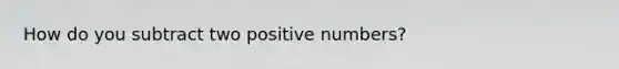 How do you subtract two positive numbers?