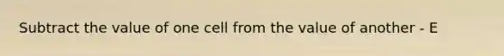 Subtract the value of one cell from the value of another - E