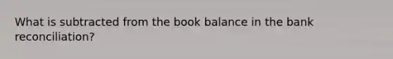 What is subtracted from the book balance in the bank reconciliation?