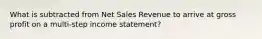 What is subtracted from Net Sales Revenue to arrive at gross profit on a multi-step income statement?