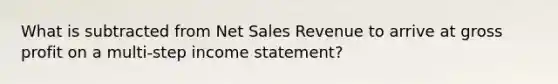 What is subtracted from Net Sales Revenue to arrive at gross profit on a multi-step income statement?