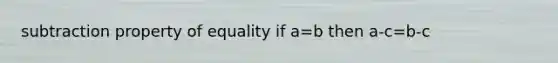 subtraction property of equality if a=b then a-c=b-c