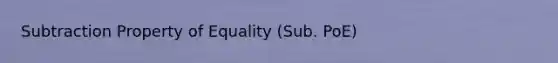 Subtraction Property of Equality (Sub. PoE)