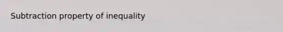 Subtraction property of inequality